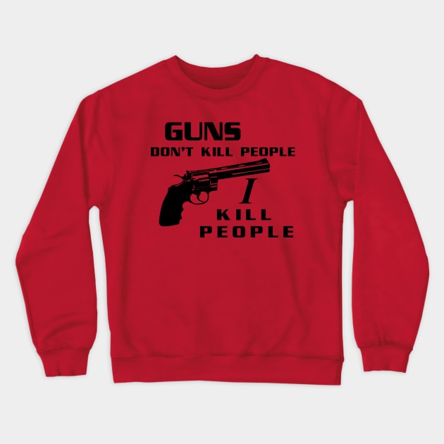 Guns Don't Kill People, I Kill People Crewneck Sweatshirt by tvshirts